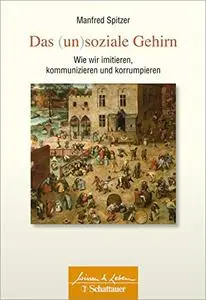 Das (un)soziale Gehirn: Wie wir imitieren, kommunizieren und korrumpieren