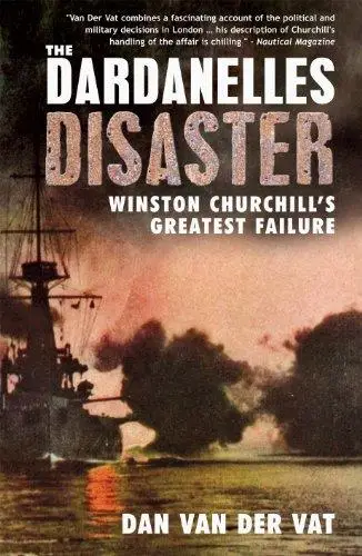 The Dardanelles Disaster: Winston Churchill's Greatest Failure