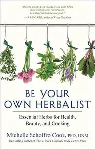 Be Your Own Herbalist: Essential Herbs for Health, Beauty, and Cooking (Repost)