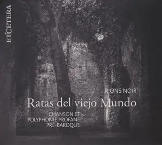 Ratas del viejo Mundo - Rions noir: Chanson et polyphonie profane pré-baroque (2018) {Et'cetera KTC 1617}