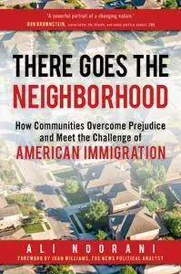 There Goes the Neighborhood: How Communities Overcome Prejudice and Meet the Challenge of American Immigration