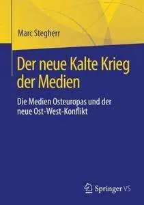 Der neue Kalte Krieg der Medien: Die Medien Osteuropas und der neue Ost-West-Konflikt