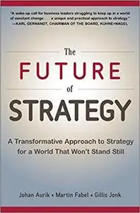 The Future of Strategy: A Transformative Approach to Strategy for a World That Won’t Stand Still (Business Books)