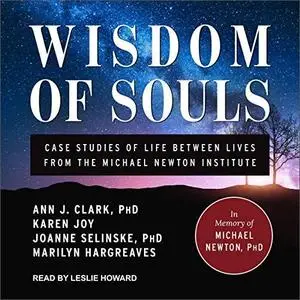 Wisdom of Souls: Case Studies of Life Between Lives from the Michael Newton Institute [Audiobook]