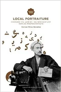 Local Portraiture: Through the Lens of the 19th-Century Iranian Photographers