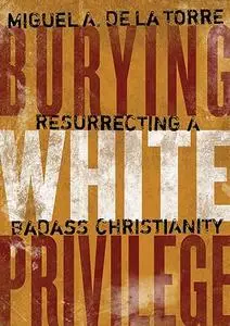 Burying White Privilege: Resurrecting a Badass Christianity