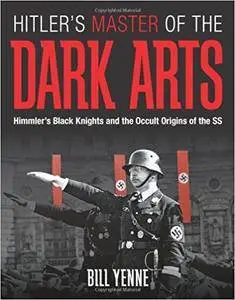 Hitler's Master of the Dark Arts: Heinrich Himmler and the Black Knights of the SS