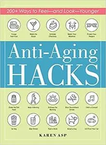 Anti-Aging Hacks: 200+ Ways to Feel--and Look--Younger