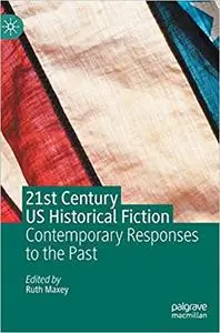 21st Century US Historical Fiction: Contemporary Responses to the Past