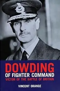 Dowding of Fighter Command: Victor of the Battle of Britain