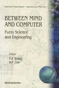 Between Mind and Computer: Fuzzy Science and Engineering (Advances in Fuzzy Systems-Applications and Theory)