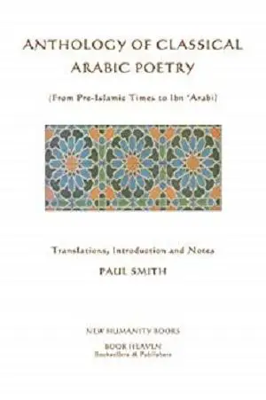Anthology of Classical Arabic Poetry (From Pre-Islamic Times to Ibn ‘Arabi)