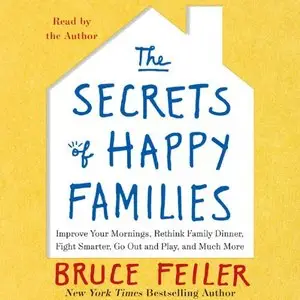 The Secrets of Happy Families: Surprising New Ideas to Bring More Togetherness, Less Chaos, and Greater Joy [Audiobook]