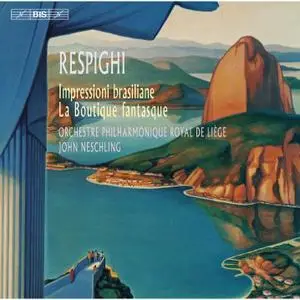 John Neschling, Orchestre Philharmonique Royal de Liège - Respighi: Impressioni brasiliane & La Boutique fantasque (2014)