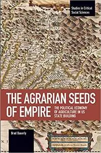 The Agrarian Seeds of Empire: The Political Economy of Agriculture in US State Building