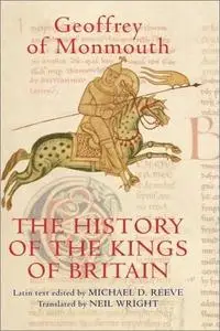 The History of the Kings of Britain: An edition and translation of the De gestis Britonum