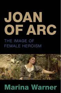 Joan of Arc: The Image of Female Heroism, 2nd Edition