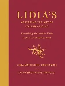 Lidia's Mastering the Art of Italian Cuisine: Everything You Need to Know to be a Great Italian Cook