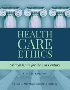 Health Care Ethics: Critical Issues for the 21st Century, Fourth Edition