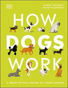 How Dogs Work: A Head-to-Tail Guide to Your Canine