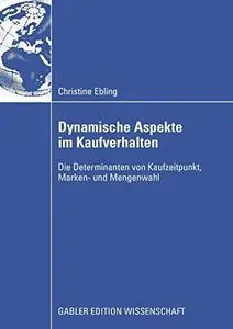 Dynamische Aspekte im Kaufverhalten: Die Determinanten von Kaufzeitpunkt, Marken- und Mengenwahl