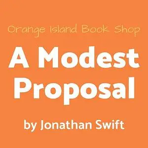 «A Modest Proposal [unabridged]» by Jonathan Swift