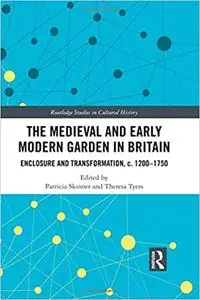 The Medieval and Early Modern Garden in Britain: Enclosure and Transformation, c. 1200-1750