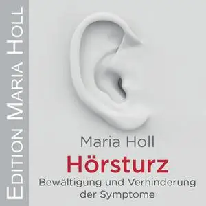 «Hörsturz: Bewältigung und Verhinderung der Symptome» by Maria Holl