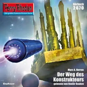 «Perry Rhodan - Episode 2670: Der Weg des Konstrukteurs» by Marc A. Herren