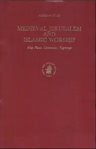 Medieval Jerusalem and Islamic Worship: Holy Places, Ceremonies, Pilgrimage (repost)