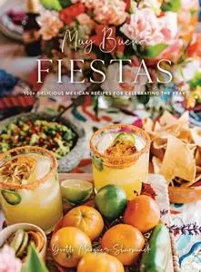 Muy Bueno: FIESTAS: 100+ Delicious Mexican Recipes for Celebrating the Year