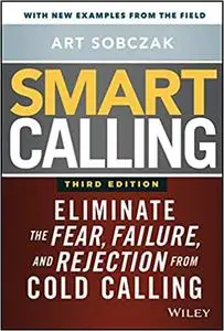 Smart Calling: Eliminate the Fear, Failure, and Rejection from Cold Calling, 3rd Edition
