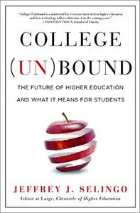 College (Un)bound: The Future of Higher Education and What It Means for Students