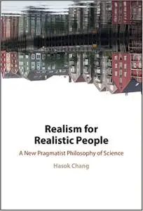 Realism for Realistic People: A New Pragmatist Philosophy of Science