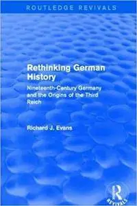 Rethinking German History: Nineteenth-Century Germany and the Origins of the Third Reich