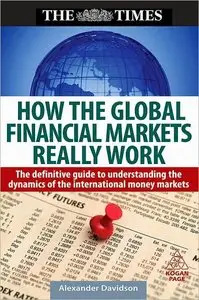 How the Global Financial Markets Really Work: The Definitive Guide to Understanding the Dynamics of the International Money...