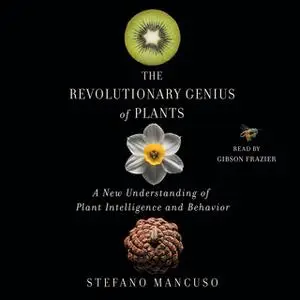 «The Revolutionary Genius of Plants: A New Understanding of Plant Intelligence and Behavior» by Stefano Mancuso