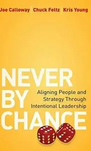 Never by Chance: Aligning People and Strategy Through Intentional Leadership