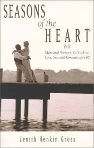 Seasons of the Heart: Men and Women Talk About Love, Sex and Romance After 60 