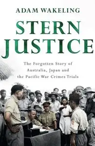 Stern Justice: The Forgotten Story of Australia, Japan and the Pacific War Crimes Trials