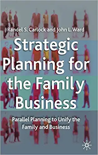 Strategic Planning for the Family Business: Parallel Planning to Unify the Family and Business (Repost)
