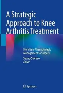 A Strategic Approach to Knee Arthritis Treatment: From Non-Pharmacologic Management to Surgery (Repost)