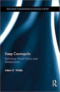 Deep Cosmopolis: Rethinking World Politics and Globalisation (Routledge Innovations in Political Theory) [Kindle Edition]