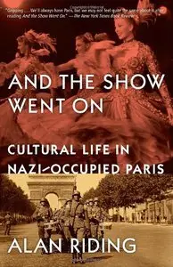And the Show Went On: Cultural Life in Nazi-Occupied Paris by Alan Riding (Repost)