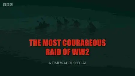 BBC - Timewatch: The Most Courageous Raid of WWII (2011)