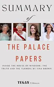 Summary of the palace papers: Inside the House of Windsor--the Truth and the Turmoil by Tina Brown