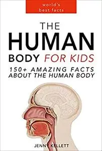 The Human Body for Kids: 150+ Amazing Facts about the Human Body
