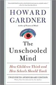 The Unschooled Mind: How Children Think and How Schools Should Teach Ed 2