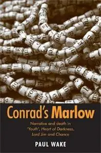 Conrad's Marlow : narrative and death in 'Youth', Heart of darkness, Lord Jim and Chance