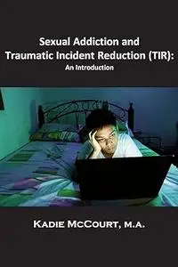 Sexual Addiction and Traumatic Incident Reduction (TIR): An Introduction